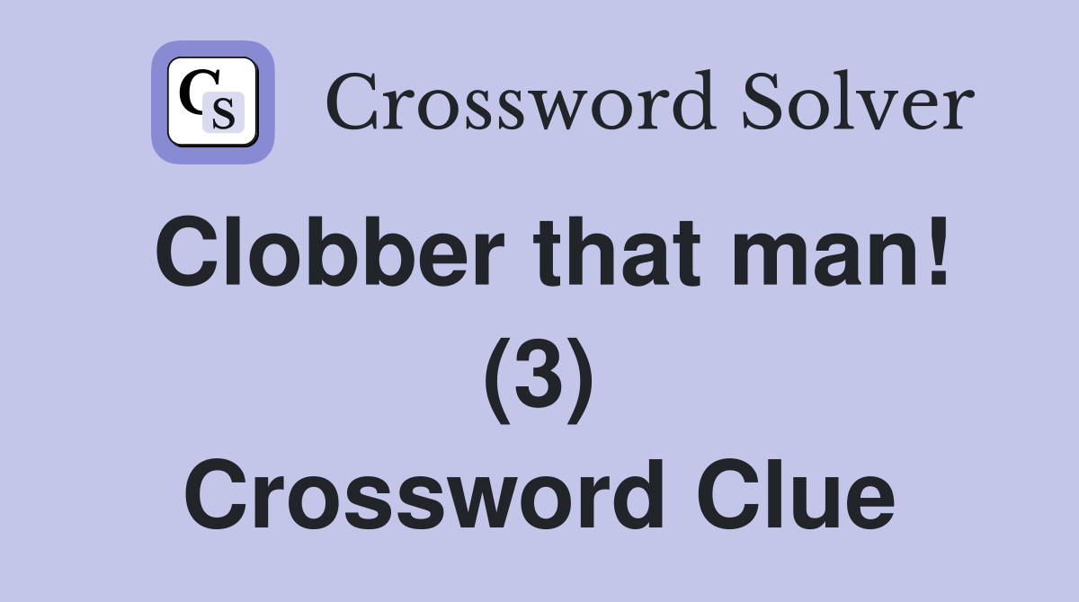 Clobber that man! (3) Crossword Clue