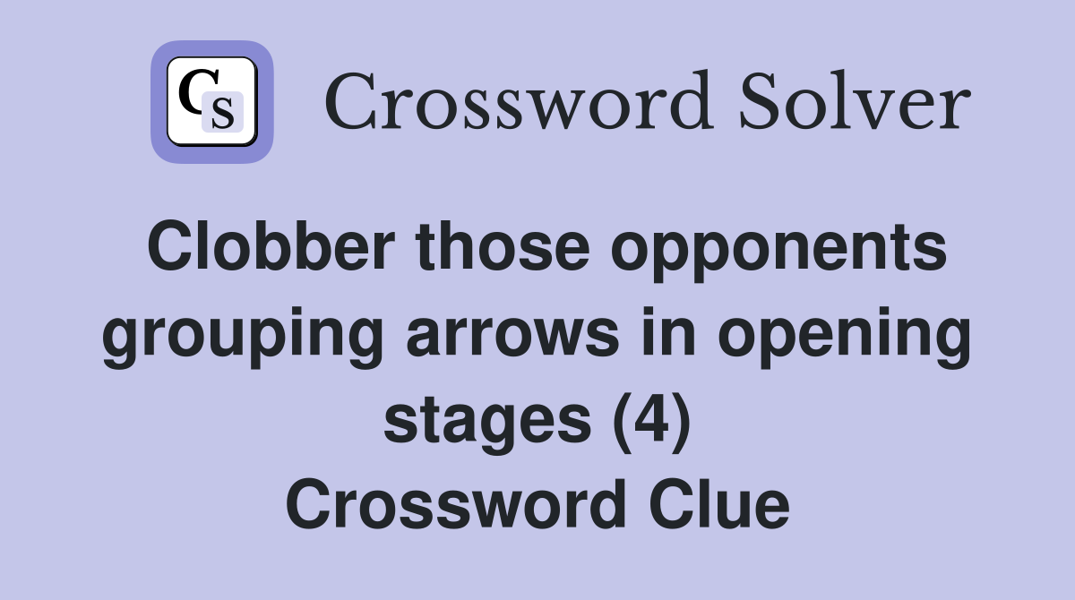 Clobber those opponents grouping arrows in opening stages (4) Crossword Clue