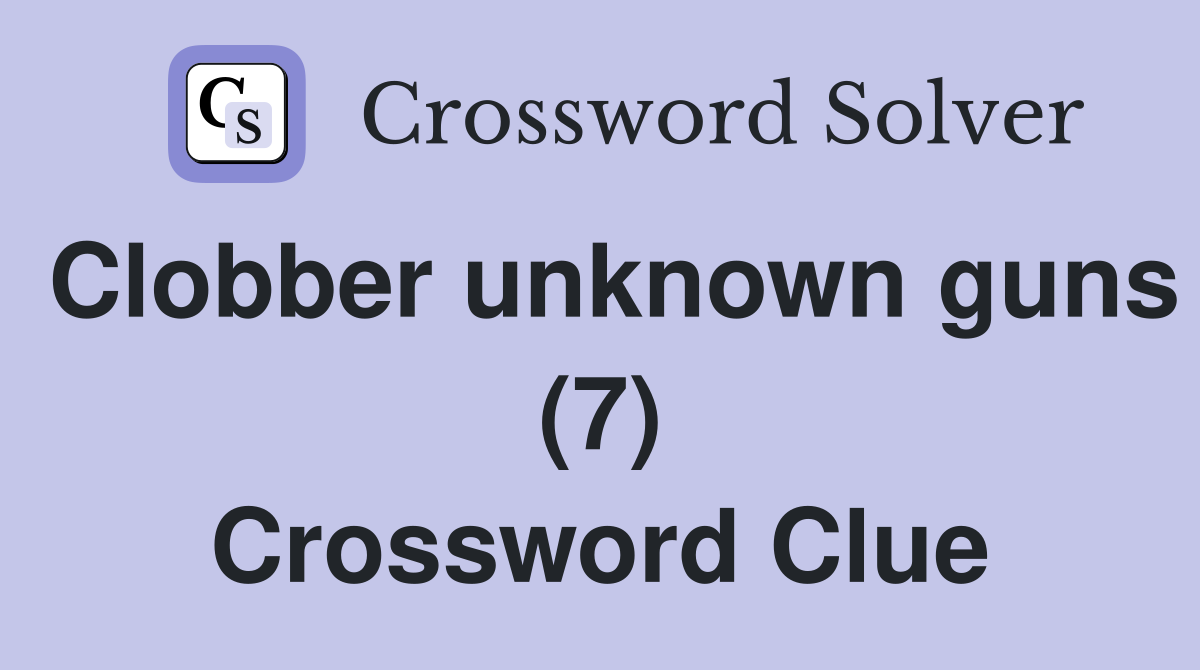 Clobber unknown guns (7) Crossword Clue