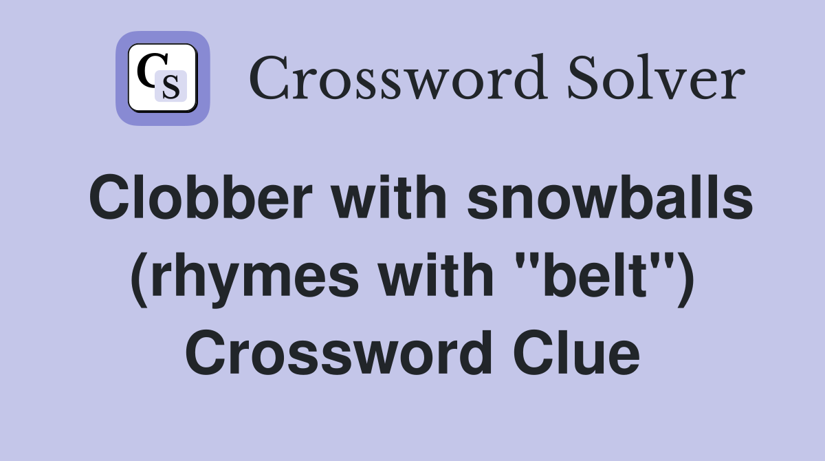 Clobber with snowballs (rhymes with "belt") Crossword Clue