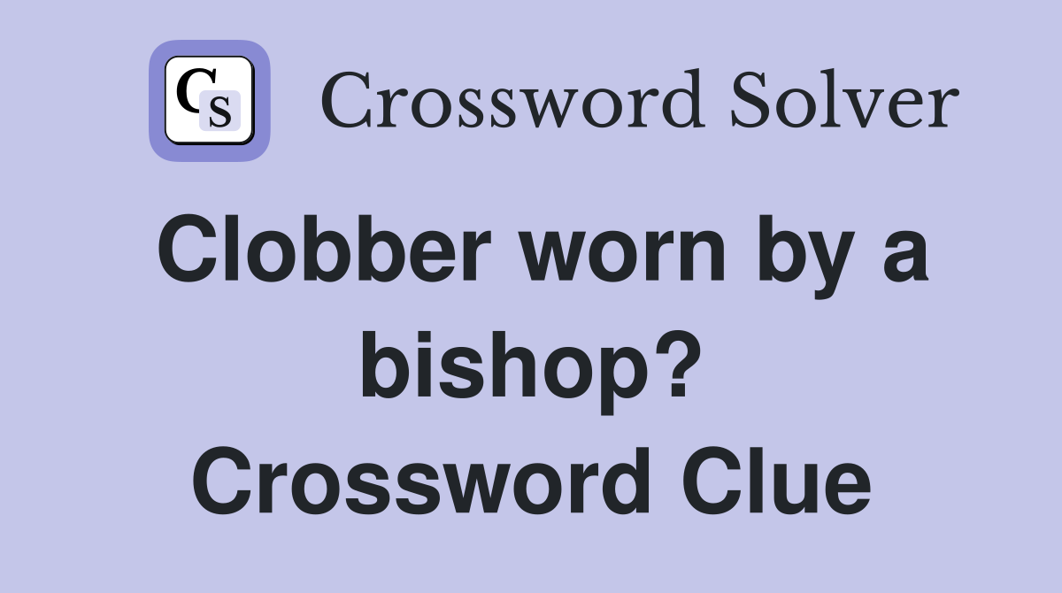 Clobber worn by a bishop? Crossword Clue
