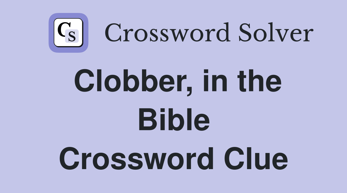 Clobber, in the Bible Crossword Clue