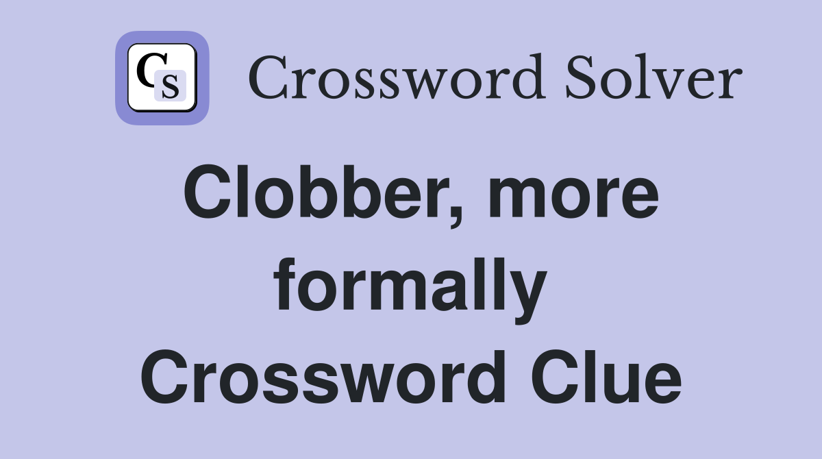 Clobber, more formally Crossword Clue