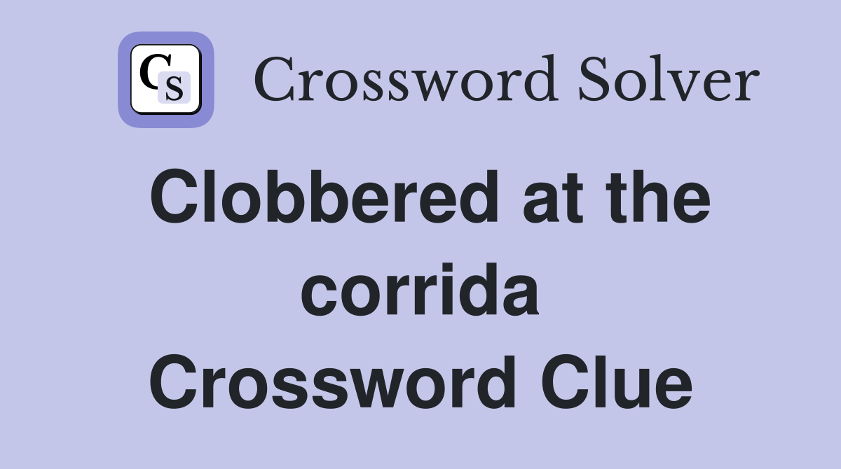 Clobbered at the corrida Crossword Clue