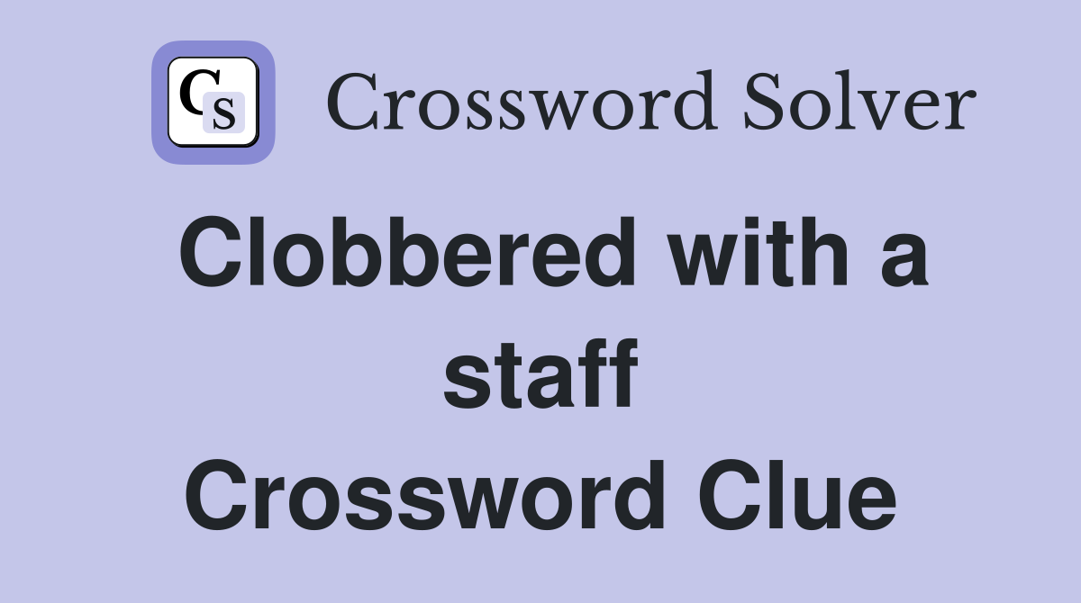 Clobbered with a staff Crossword Clue