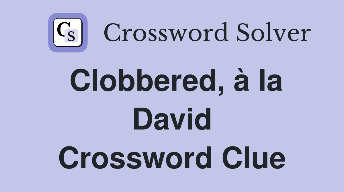 Clobbered, à la David Crossword Clue