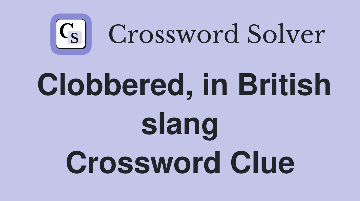 Clobbered, in British slang Crossword Clue