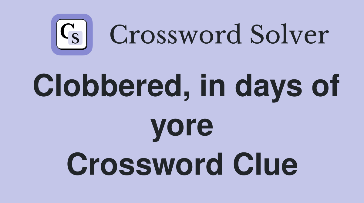 Clobbered, in days of yore Crossword Clue
