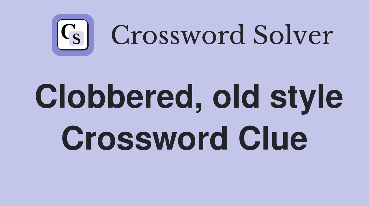 Clobbered, old style Crossword Clue