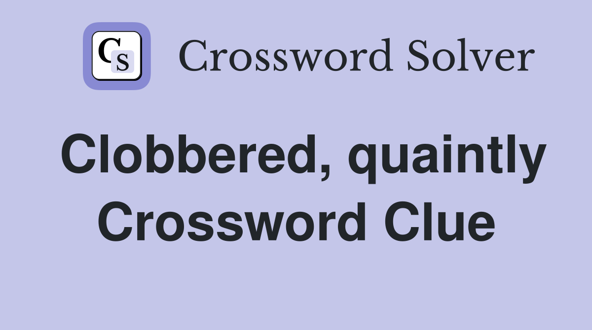 Clobbered, quaintly Crossword Clue