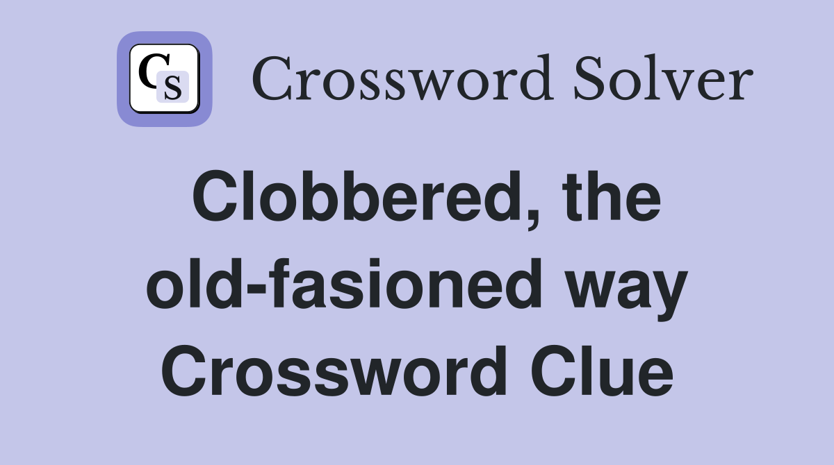 Clobbered, the old-fasioned way Crossword Clue