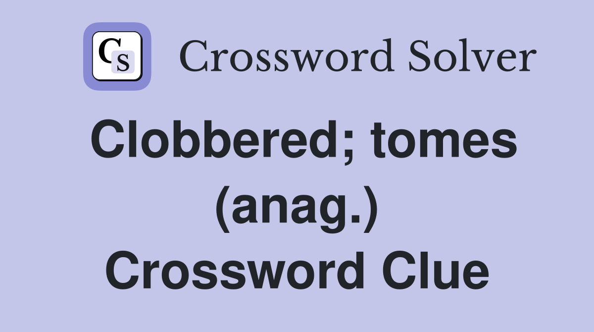 Clobbered; tomes (anag.) Crossword Clue