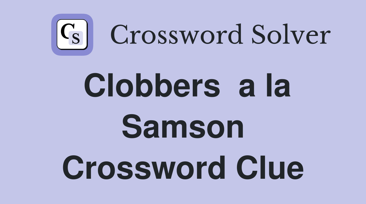 Clobbers  a la Samson Crossword Clue