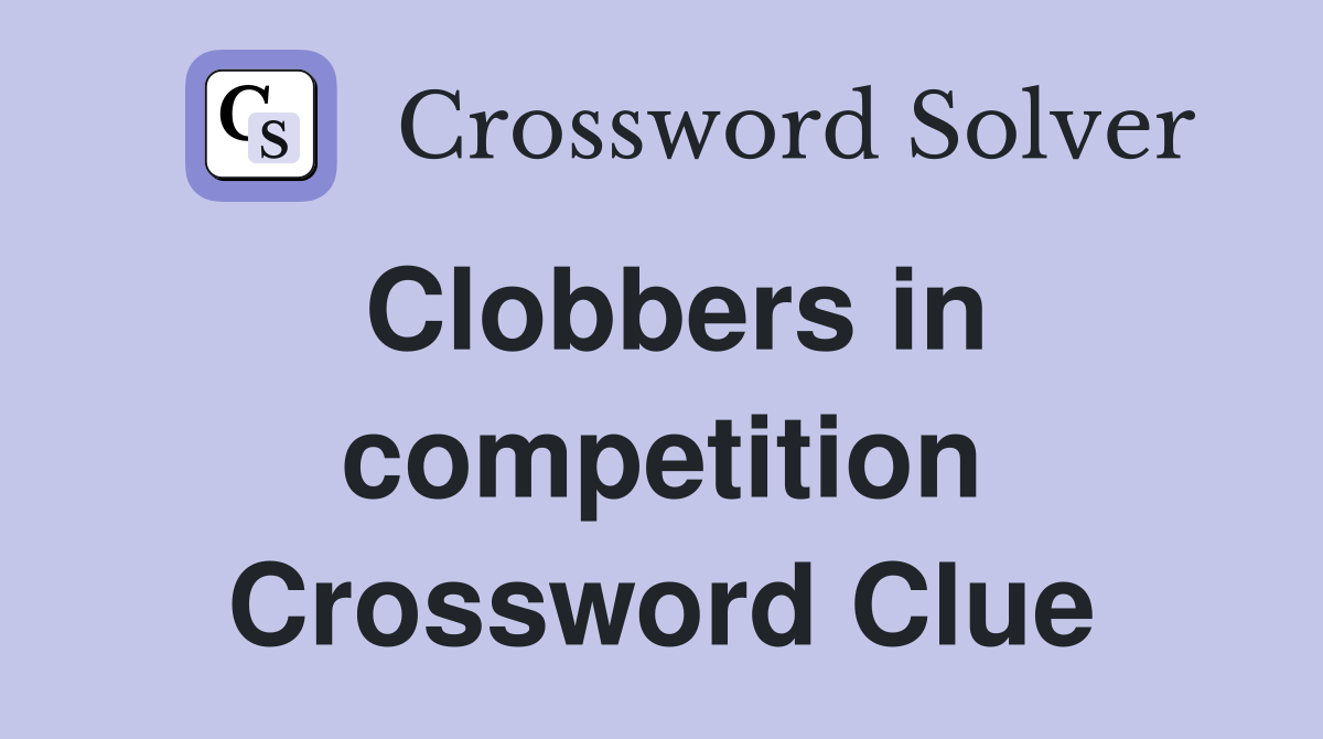 Clobbers in competition Crossword Clue