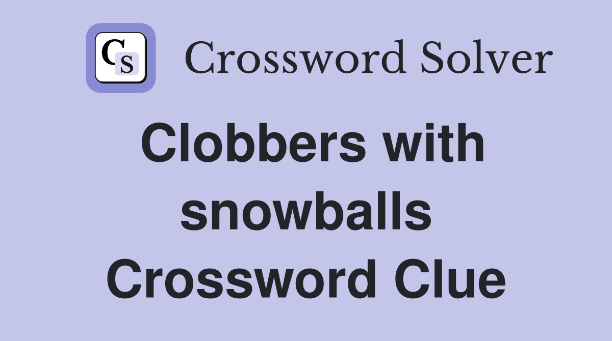 Clobbers with snowballs Crossword Clue