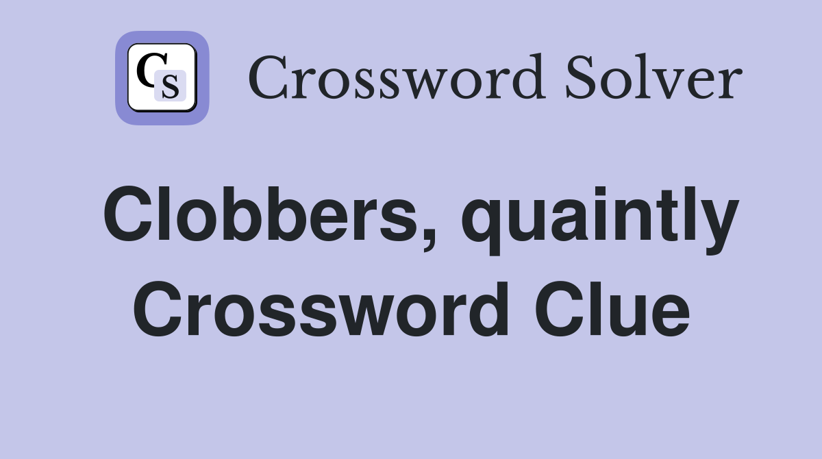 Clobbers, quaintly Crossword Clue