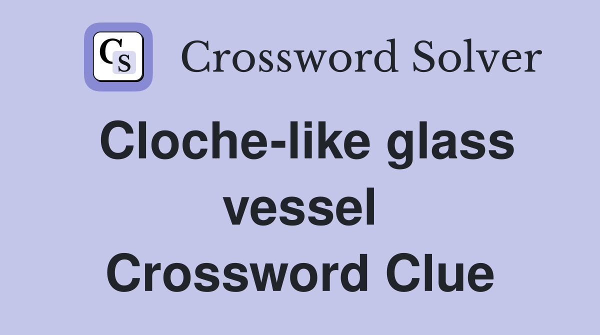 Cloche-like glass vessel Crossword Clue