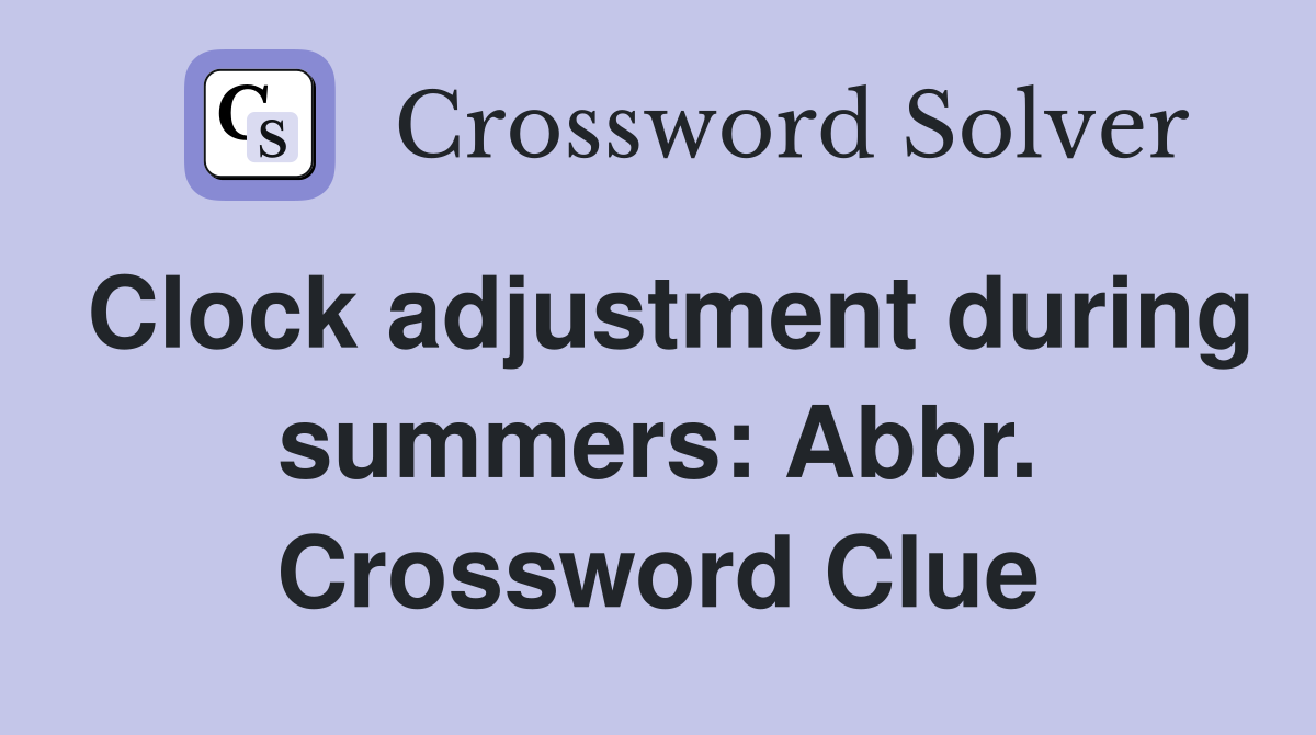Clock adjustment during summers: Abbr. Crossword Clue