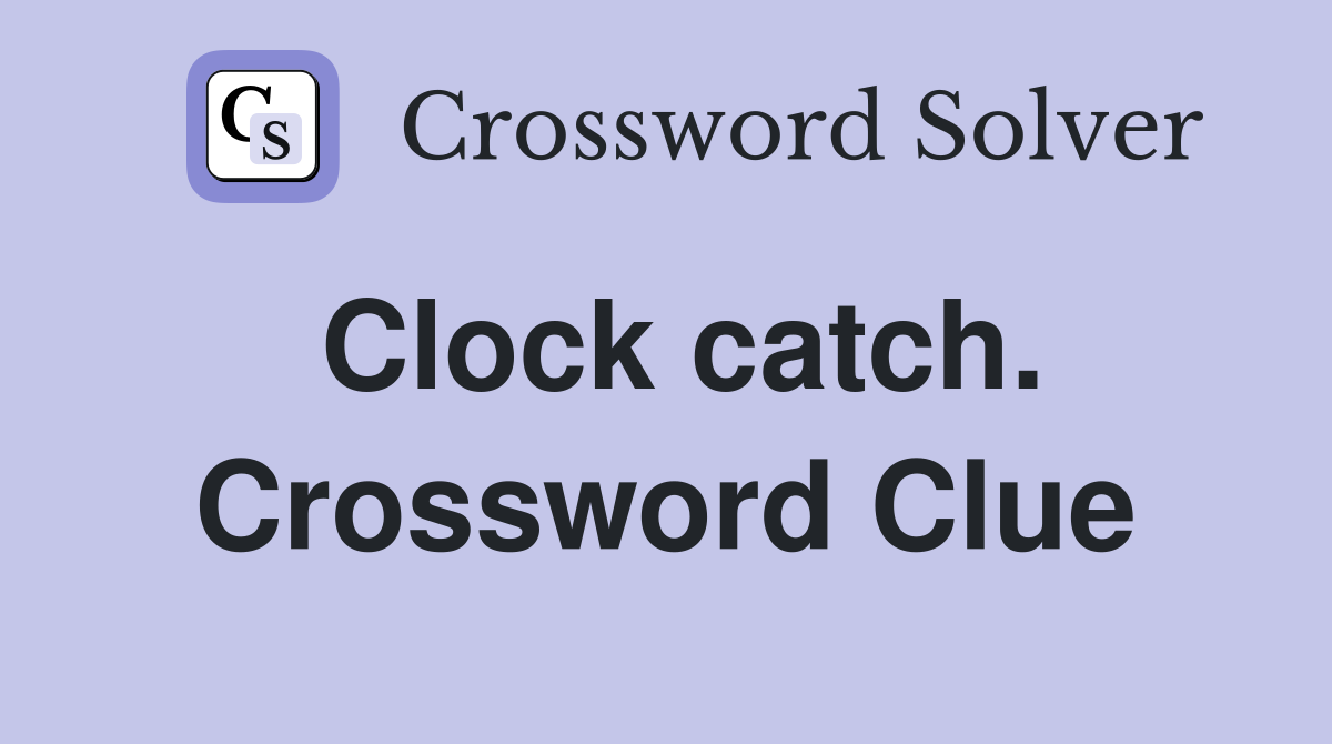 Clock catch. Crossword Clue