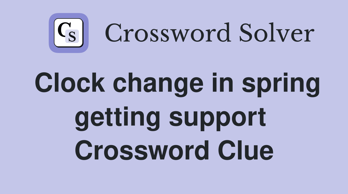 Clock change in spring getting support  Crossword Clue