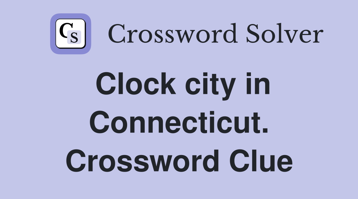 Clock city in Connecticut. Crossword Clue