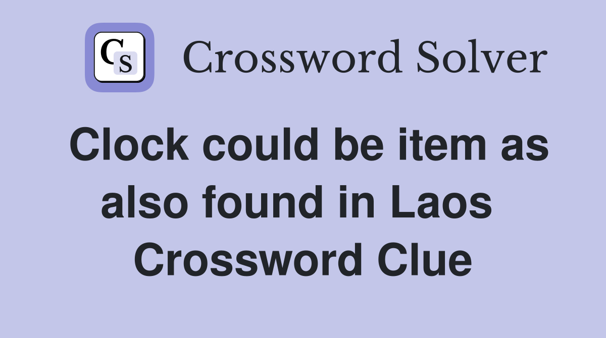 Clock could be item as also found in Laos  Crossword Clue