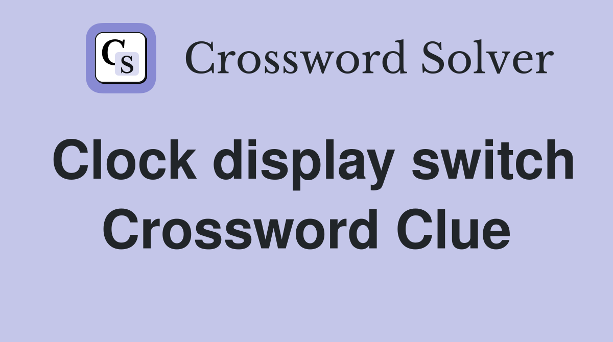 Clock display switch Crossword Clue