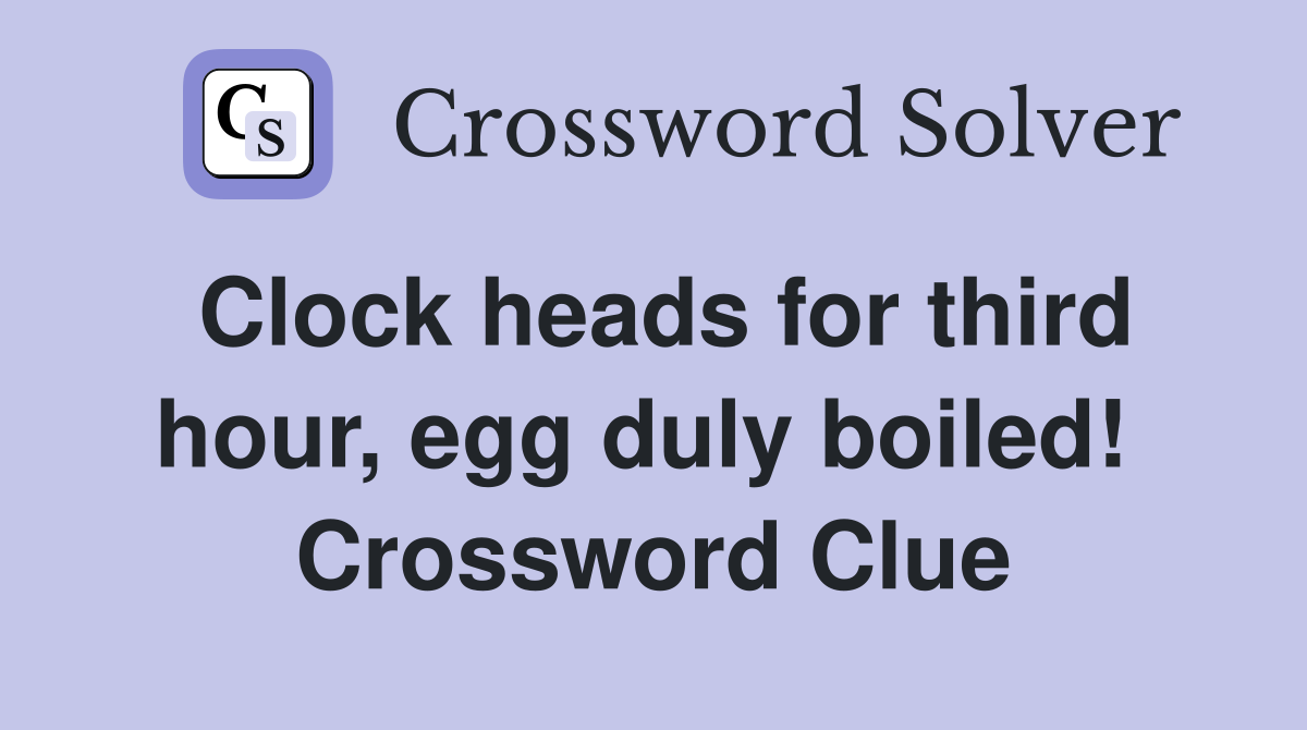 Clock heads for third hour, egg duly boiled!  Crossword Clue