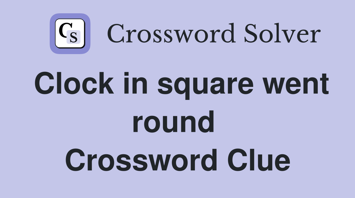 Clock in square went round  Crossword Clue