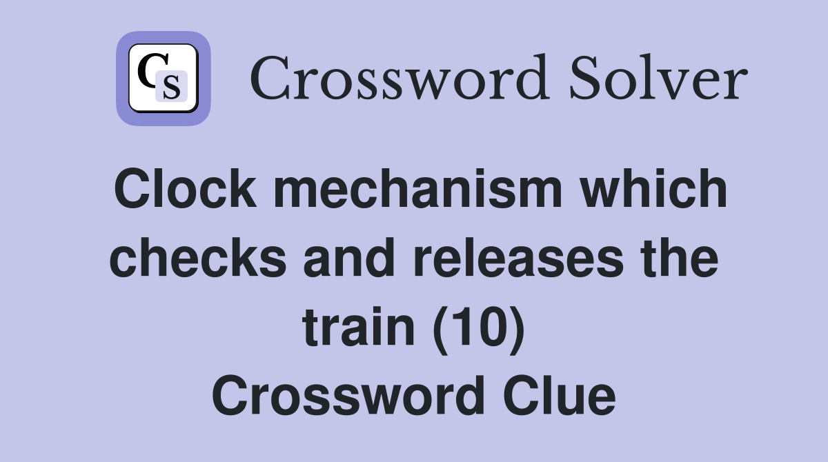 Clock mechanism which checks and releases the train (10) Crossword Clue