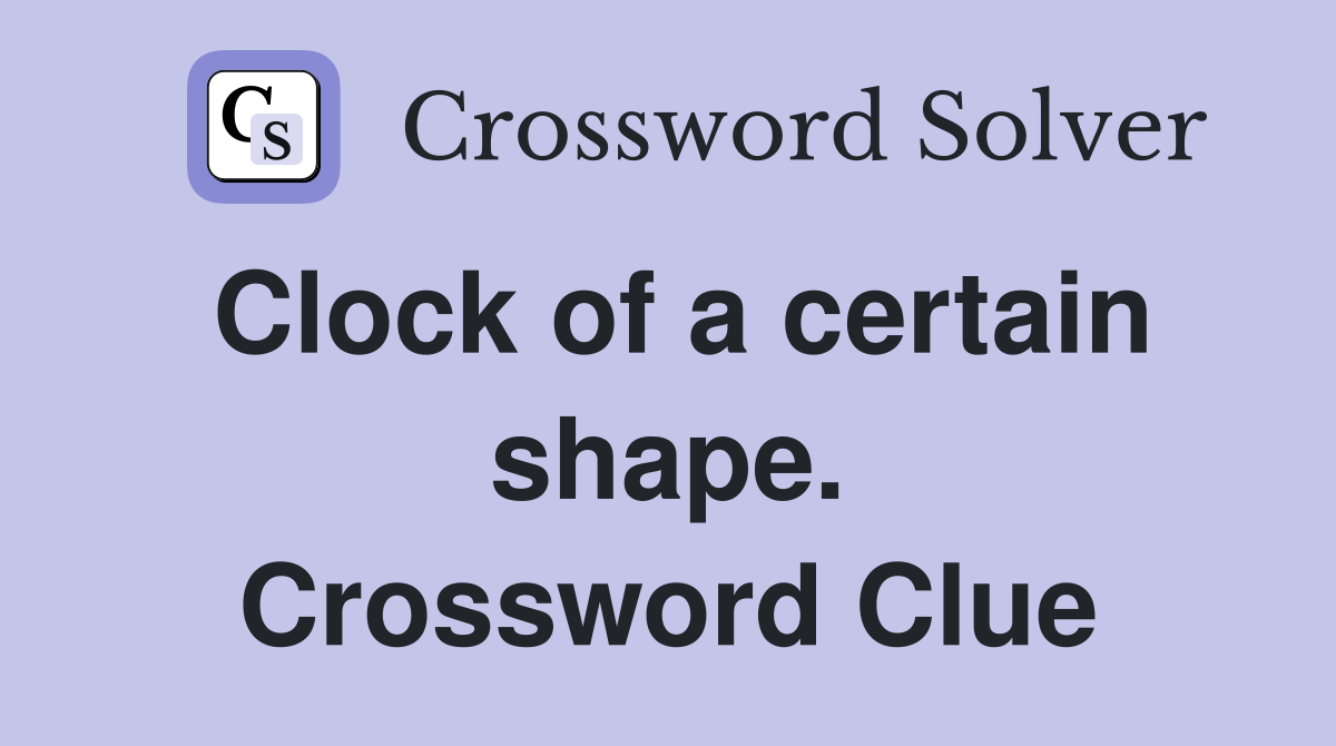 Clock of a certain shape. Crossword Clue