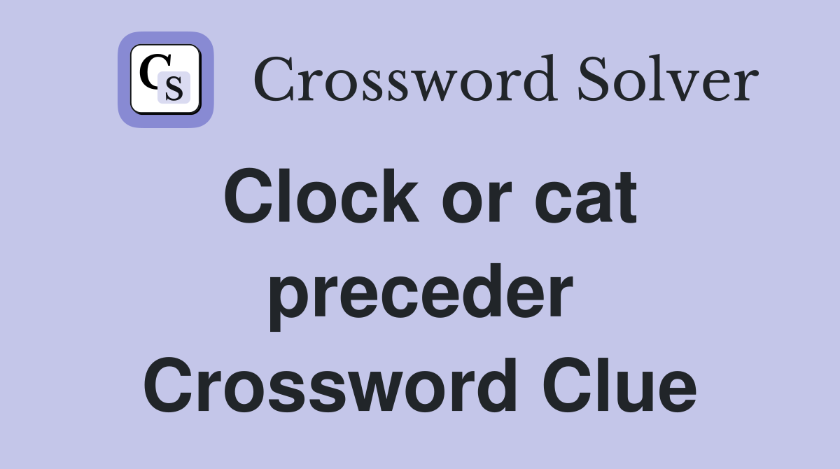 Clock or cat preceder Crossword Clue