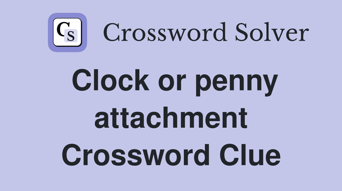 Clock or penny attachment Crossword Clue