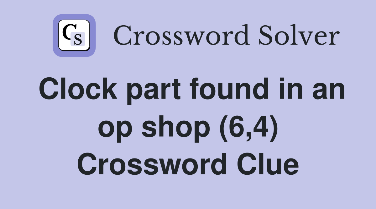 Clock part found in an op shop (6,4) Crossword Clue