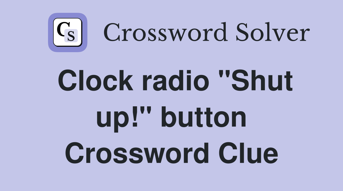Clock radio "Shut up!" button Crossword Clue