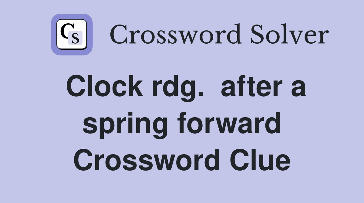 Clock rdg.  after a spring forward Crossword Clue