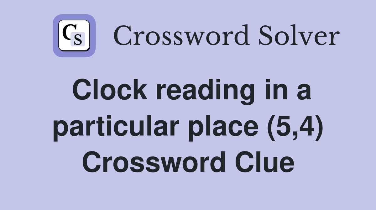 Clock reading in a particular place (5,4) Crossword Clue