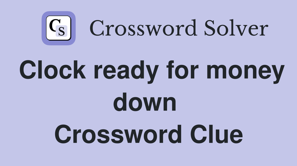 Clock ready for money down  Crossword Clue