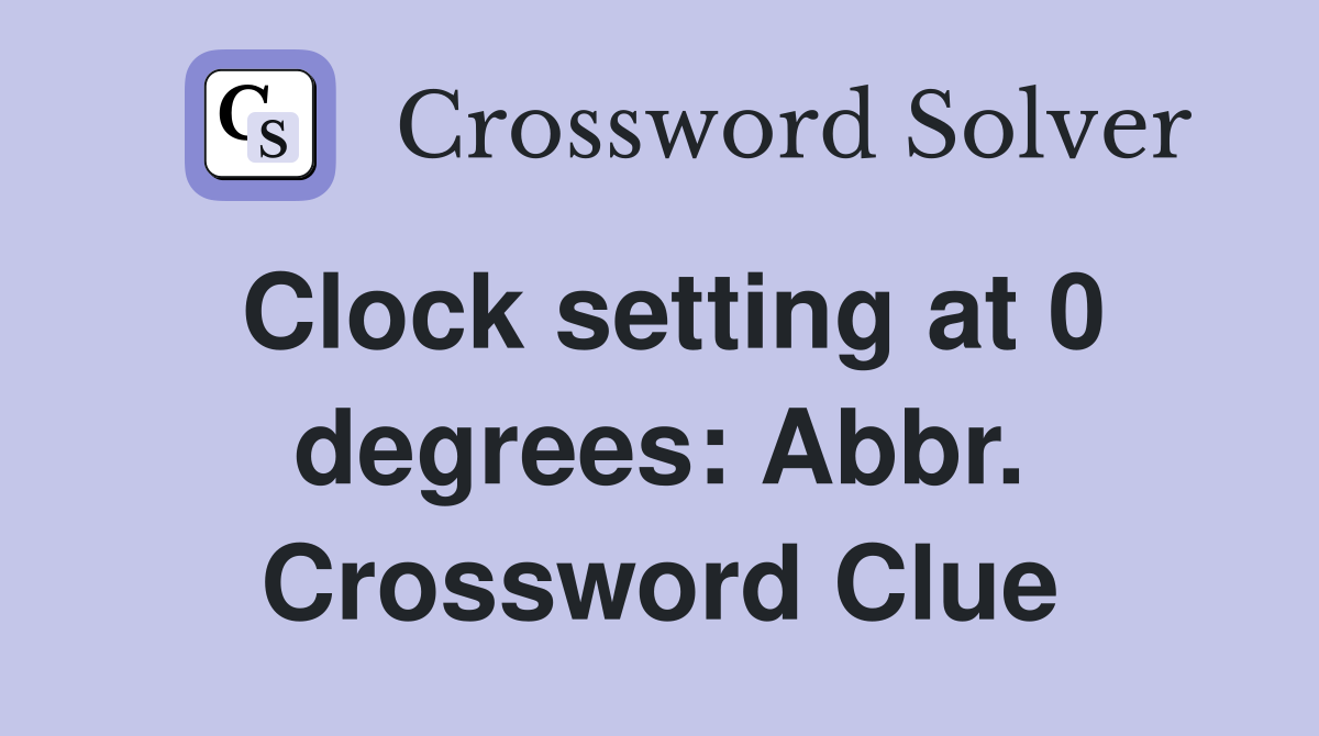 Clock setting at 0 degrees: Abbr. Crossword Clue