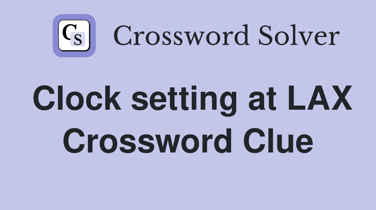 Clock setting at LAX Crossword Clue