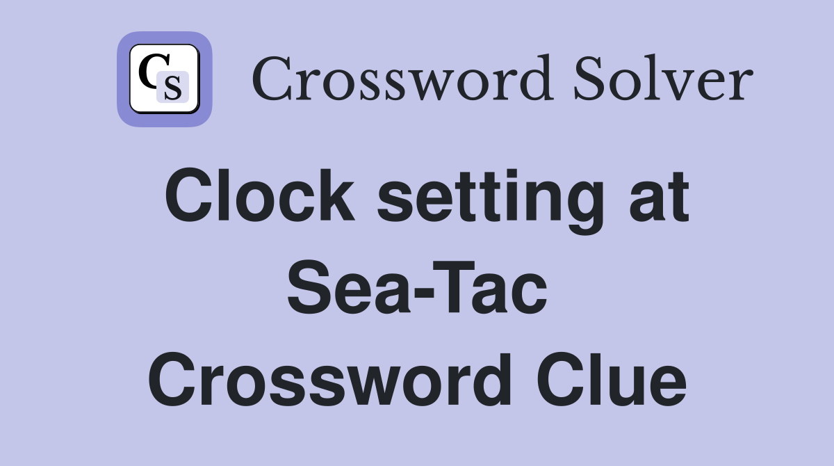 Clock setting at Sea-Tac Crossword Clue