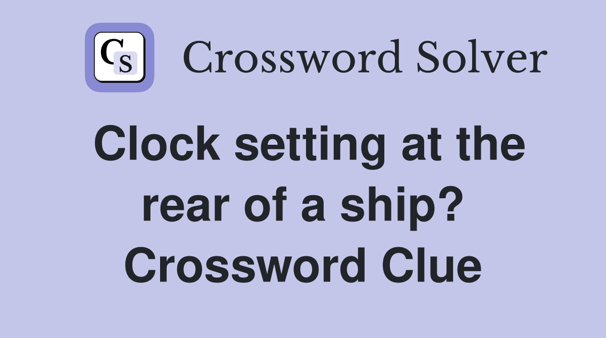 Clock setting at the rear of a ship? Crossword Clue