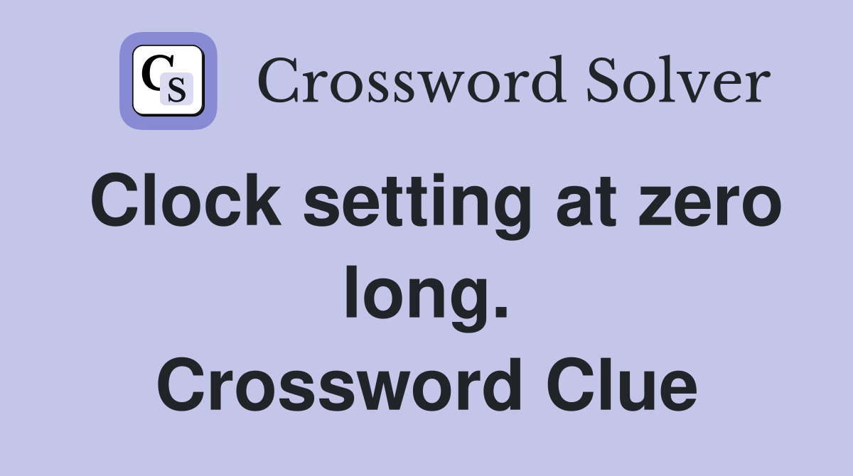 Clock setting at zero long. Crossword Clue