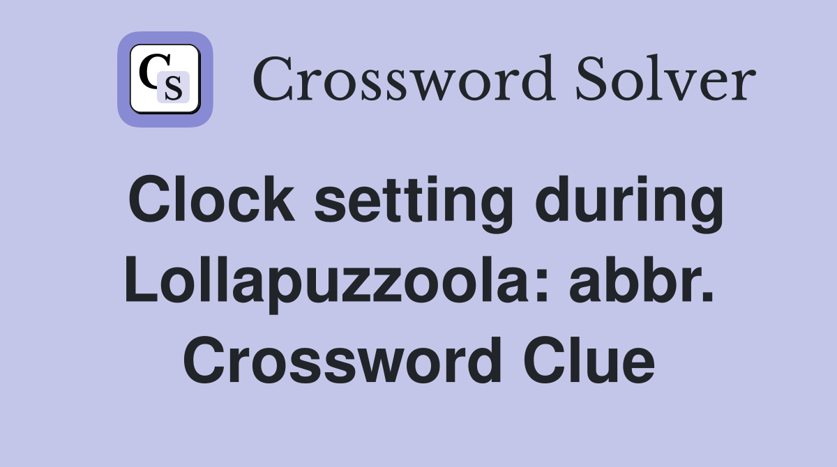 Clock setting during Lollapuzzoola: abbr. Crossword Clue