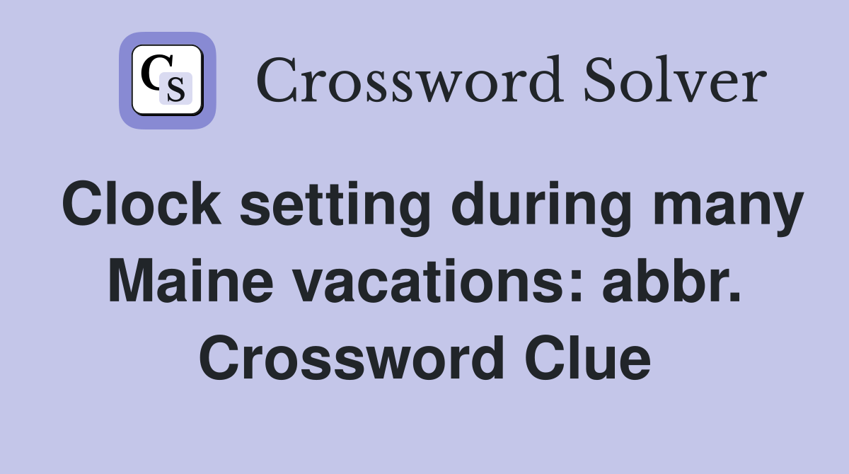 Clock setting during many Maine vacations: abbr. Crossword Clue