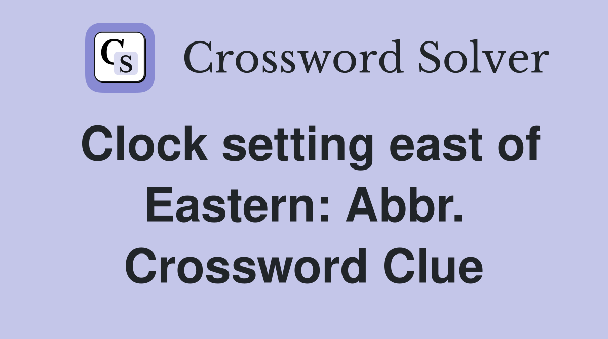 Clock setting east of Eastern: Abbr. Crossword Clue