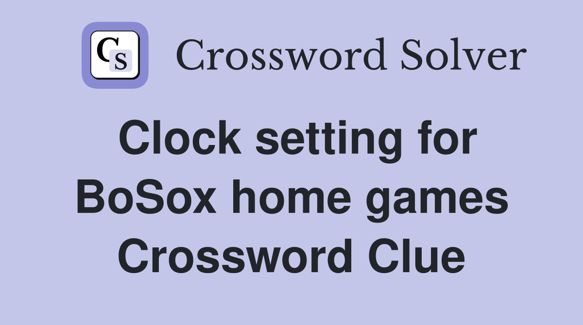 Clock setting for BoSox home games Crossword Clue