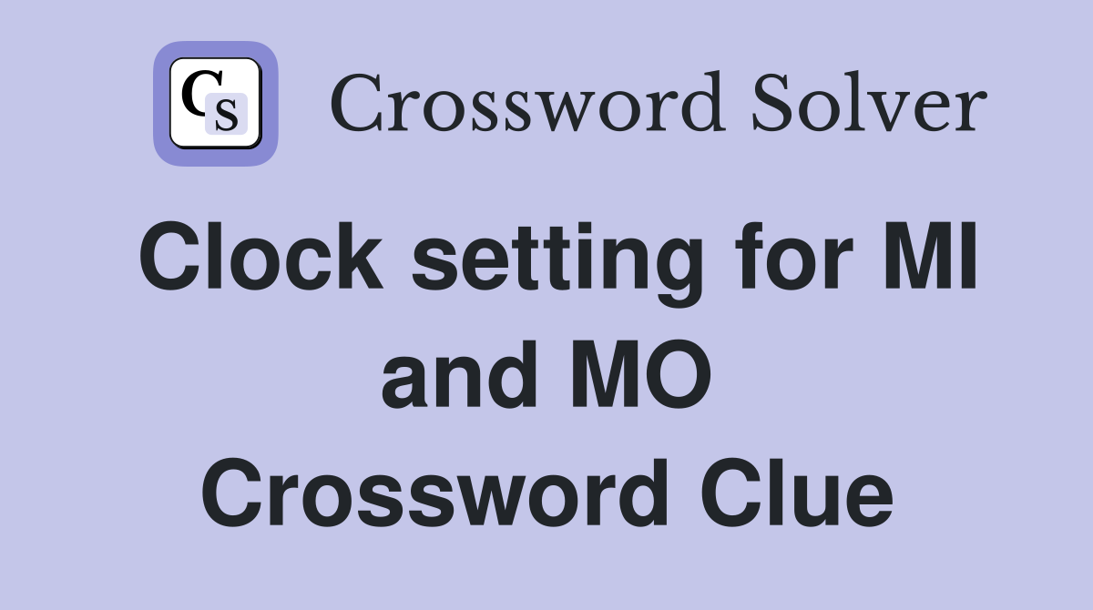 Clock setting for MI and MO Crossword Clue