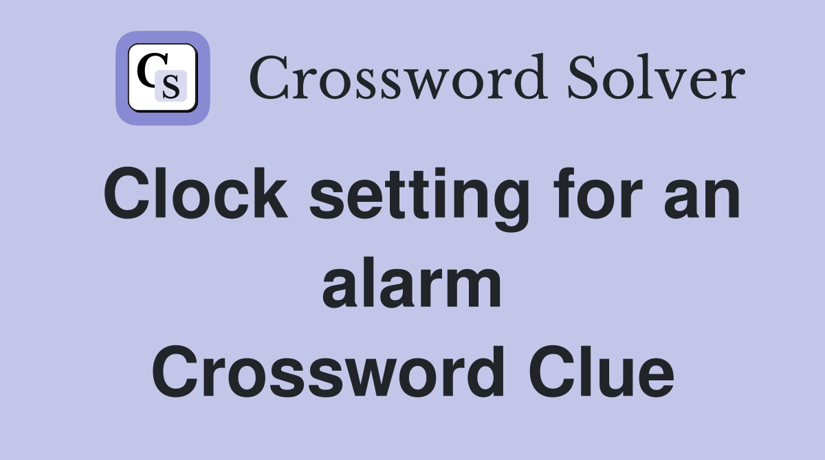 Clock setting for an alarm Crossword Clue
