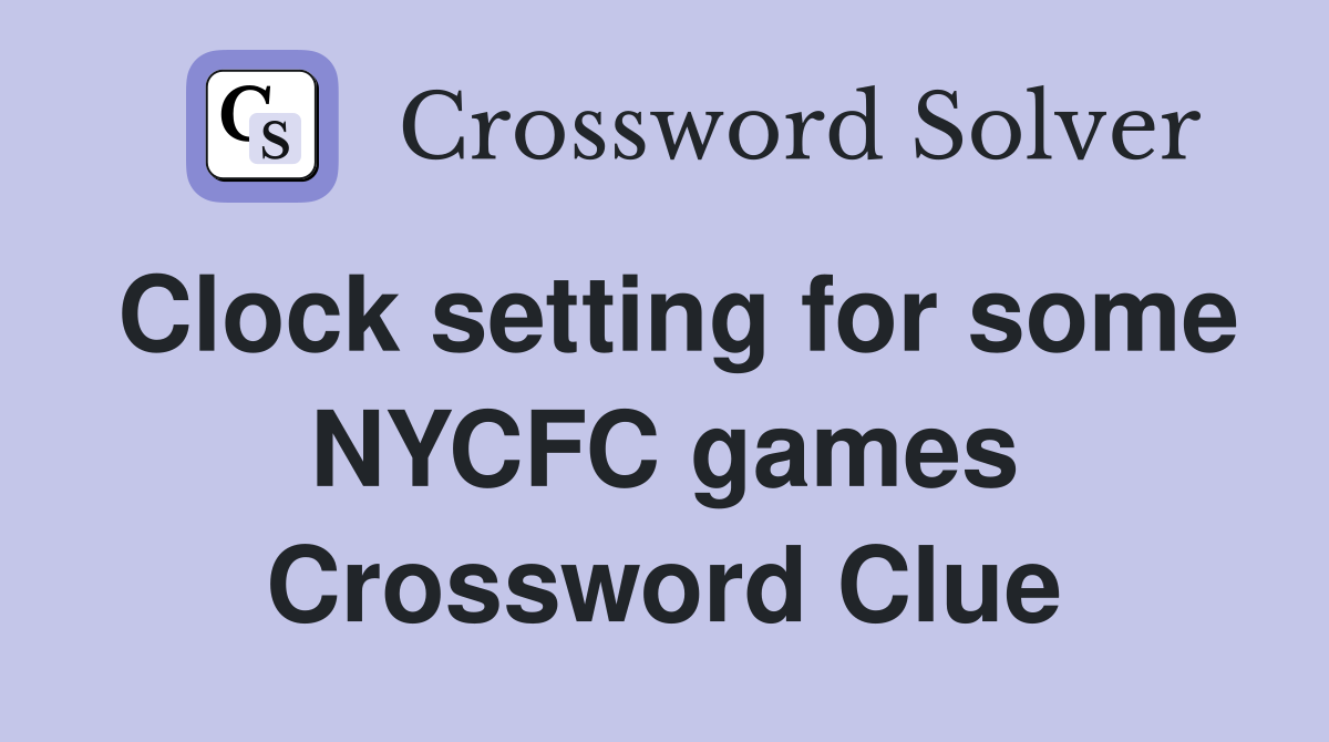 Clock setting for some NYCFC games Crossword Clue